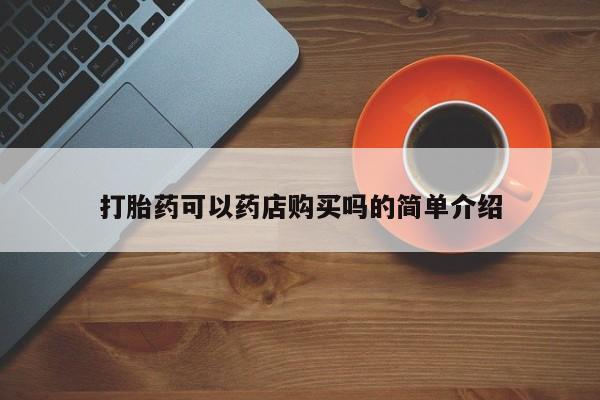 买打胎药米非司酮片流产药微信买打胎药可以药店购买吗的简单介绍