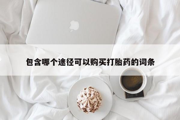 买打胎药米非司酮片流产药微信买包含哪个途径可以购买打胎药的词条