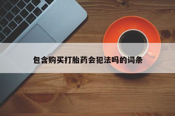 买打胎药米非司酮片流产药微信买包含购买打胎药会犯法吗的词条