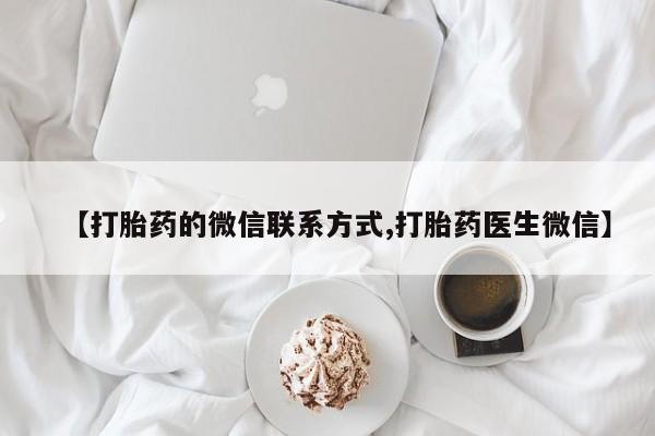 买打胎药米非司酮片流产药微信买【打胎药的微信联系方式,打胎药医生微信】