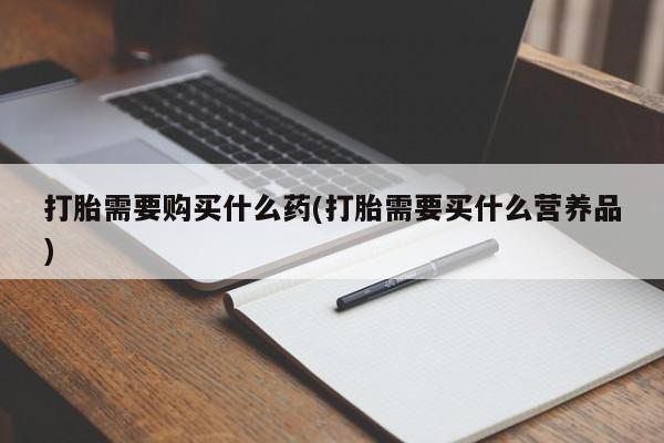 买打胎药米非司酮片流产药微信买打胎需要购买什么药(打胎需要买什么营养品)