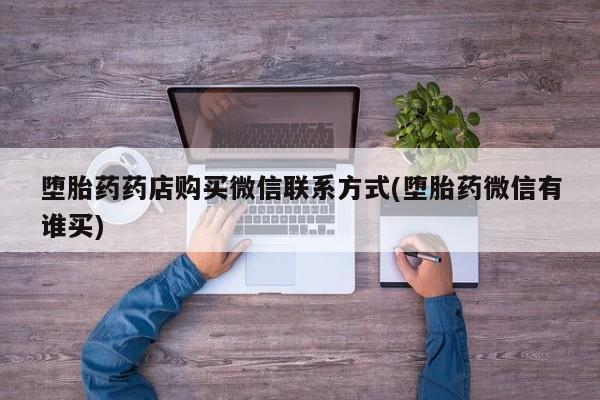 买打胎药米非司酮片流产药微信买堕胎药药店购买微信联系方式(堕胎药微信有谁买)