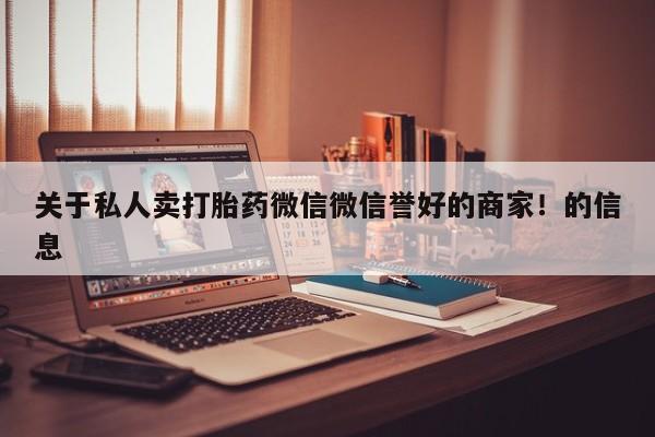 买打胎药米非司酮片流产药微信买关于私人卖打胎药微信微信誉好的商家！的信息