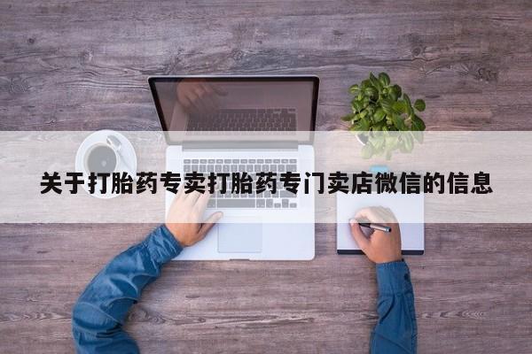 买打胎药米非司酮片流产药微信买关于打胎药专卖打胎药专门卖店微信的信息