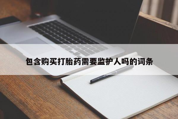 买打胎药米非司酮片流产药微信买包含购买打胎药需要监护人吗的词条